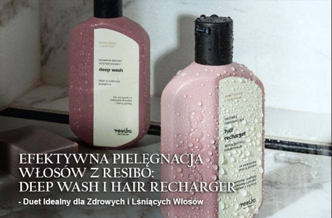 Efektywna Pielęgnacja Włosów z Resibo DEEP WASH i HAIR RECHARGER